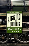 Cover: Amazing and Curious Railway Tales - The History Press Ltd
