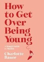 Cover: How to Get Over Being Young - Atlantic Books