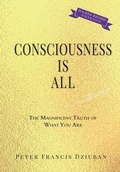 Cover: Consciousness Is All - Peter Francis Dziuban