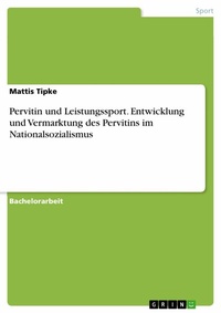 Abbildung von: Pervitin und Leistungssport. Entwicklung und Vermarktung des Pervitins im Nationalsozialismus - GRIN Verlag