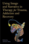 Cover: Using Image and Narrative in Therapy for Trauma, Addiction and Recovery - Jessica Kingsley Publishers