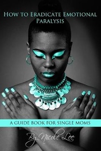Enlarge image Cover: How to Eradicate Emotional Paralysis- A Guide for Single Moms - Nicole Lee