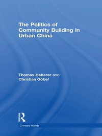 Enlarge image Cover: The Politics of Community Building in Urban China - Routledge