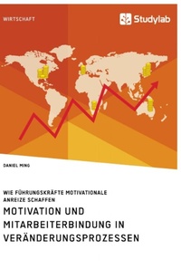 Abbildung von: Motivation und Mitarbeiterbindung in Veraenderungsprozessen. Wie Fuehrungskraefte motivationale Anreize schaffen - Studylab