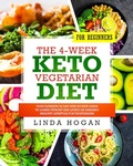 Cover: The 4-Week Keto Vegetarian Diet for Beginners: Your Ultimate 30-Day Step-By-Step Guide to Losing Weight and Living an Amazing Healthy Lifestyle for Vegetarians - Linda Hogan