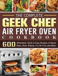 Abbildung von: The Complete Geek Chef Air Fryer Oven Cookbook - Sandra Hansen