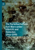 Cover: The Parteihochschule Karl Marx under Ulbricht and Honecker, 1946-1990 - Palgrave Macmillan