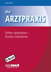 Abbildung von: Die Arztpraxis - Erlöse optimieren - Kosten reduzieren - ecomed Storck