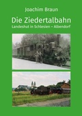 Cover: Die Ziedertalbahn Landeshut in Schlesien-Albendorf - BoD - Books on Demand