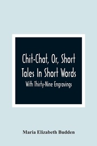 Enlarge image Cover: Chit-Chat, Or, Short Tales In Short Words - ALPHA EDITION