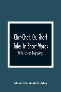 Enlarge image Cover: Chit-Chat, Or, Short Tales In Short Words - ALPHA EDITION
