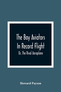 Enlarge image Cover: The Boy Aviators In Record Flight; Or, The Rival Aeroplane - ALPHA EDITION