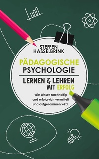 Abbildung von: Pädagogische Psychologie: Lernen und Lehren mit Erfolg  - Wie Wissen nachhaltig und erfolgreich vermittelt und aufgenommen wird. - Steffen Hasselbrink