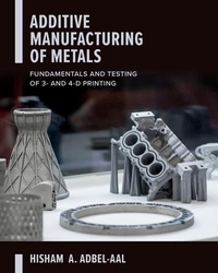 Abbildung von: Additive Manufacturing of Metals: Fundamentals and Testing of 3D and 4D Printing - McGraw-Hill Education
