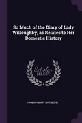 Cover: So Much of the Diary of Lady Willoughby, as Relates to Her Domestic History - Palala Press