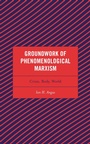Cover: Groundwork of Phenomenological Marxism - Lexington Books