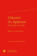 Cover: L'Identite Du Diplomate - Classiques Garnier