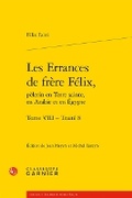 Cover: Les Errances de Frere Felix, Pelerin En Terre Sainte, En Arabie Et En Egypte. Tome VIII - Classiques Garnier