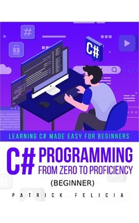 Enlarge image Cover: C# Programming from Zero to Proficiency (Beginner) - Patrick Felicia