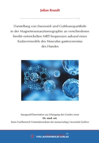 Abbildung von: Darstellung von Eisenoxid- und Goldnanopartikeln in der Magnetresonanztomographie an verschiedenen hierfür entwickelten MRT-Sequenzen anhand eines Kadavermodels des Musculus gastrocnemius des Hundes - VVB Laufersweiler Verlag