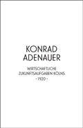 Cover: Konrad Adenauer. Wirtschaftliche Zukunftsaufgaben K&ouml;lns -1920- - Wienand