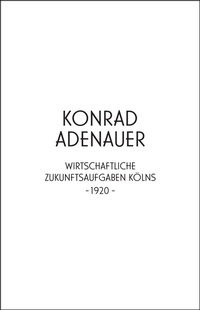 Abbildung von: Konrad Adenauer. Wirtschaftliche Zukunftsaufgaben Kölns -1920- - Wienand