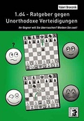 Cover: 1.d4 - Ratgeber gegen Unorthodoxe Verteidigungen - Beyer, Joachim, Verlag