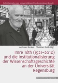 Cover: Imre T&oacute;th (1921-2010) und die Institutionalisierung der Wissenschaftsgeschichte an der Universit&auml;t Regensburg - Universit&auml;tsverlag Regensburg