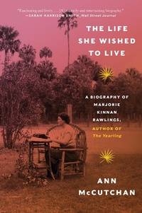 Abbildung von: The Life She Wished to Live: A Biography of Marjorie Kinnan Rawlings, author of The Yearling - W. W. Norton & Company
