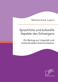 Abbildung von: Sprachliche und kulturelle Aspekte des Schweigens. Ein Beitrag zur Linguistik und interkulturellen Kommunikation - Diplomica Verlag