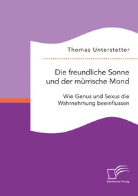 Abbildung von: Die freundliche Sonne und der mürrische Mond. Wie Genus und Sexus die Wahrnehmung beeinflussen - Diplomica Verlag