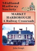 Cover: MARKET HARBOROUGH A Railway Crossroads - Midland Railway Society