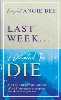 Enlarge image Cover: Last Week ... I Wanted to Die - Ladero Press LLC