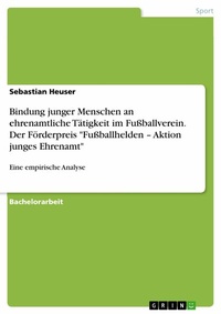 Abbildung von: Bindung junger Menschen an ehrenamtliche Tätigkeit im Fußballverein. Der Förderpreis "Fußballhelden - Aktion junges Ehrenamt" - GRIN Verlag
