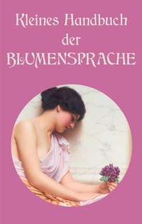 Abbildung von: Kleines Handbuch der Blumensprache - BoD - Books on Demand