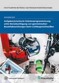 Cover: Aufgabenorientierte Roboterprogrammierung unter Ber&uuml;cksichtigung von geometrischen Bauteilabweichungen beim Lichtbogenschwei&szlig;en - Fraunhofer Verlag