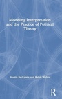 Cover: Modeling Interpretation and the Practice of Political Theory - Routledge