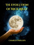 Cover: The Evolution of Nick Riley - Charles Phillips