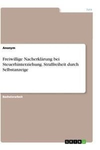 Abbildung von: Freiwillige Nacherklaerung bei Steuerhinterziehung. Straffreiheit durch Selbstanzeige - GRIN Verlag