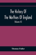 Cover: The History Of The Worthies Of England Containing Brief Notices Of the Most celebrated Worthies Of England Who Have Flourished Since The Time Of Fuller With Explanatory Notes And Copious Indexes (Volume Iii) - ALPHA EDITION