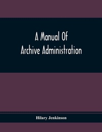Enlarge image Cover: A Manual Of Archive Administration - ALPHA EDITION