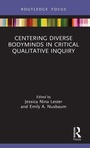 Cover: Centering Diverse Bodyminds in Critical Qualitative Inquiry - Routledge