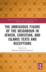 Cover: The Ambiguous Figure of the Neighbor in Jewish, Christian, and Islamic Texts and Receptions - Routledge