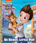 Cover: PAW Patrol: The Movie: Be Brave, Little Pup (PAW Patrol) - Golden Books Publishing Company, Inc.