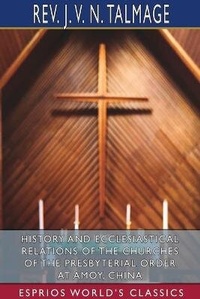Abbildung von: History and Ecclesiastical Relations of the Churches of the Presbyterial Order at Amoy, China (Esprios Classics) - Blurb
