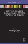 Cover: Centering Diverse Bodyminds in Critical Qualitative Inquiry - Routledge