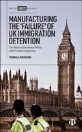 Cover: Manufacturing the 'Failure' of UK Immigration Detention - Bristol University Press