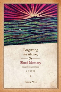 Enlarge image Cover: Forgetting the Alamo, Or, Blood Memory - University of Texas Press