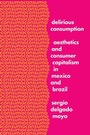 Cover: Delirious Consumption - University of Texas Press