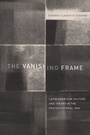 Cover: The Vanishing Frame - University of Texas Press